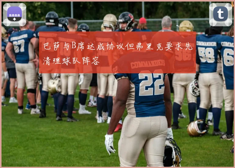 巴萨与B席达成协议但弗里克要求先清理球队阵容