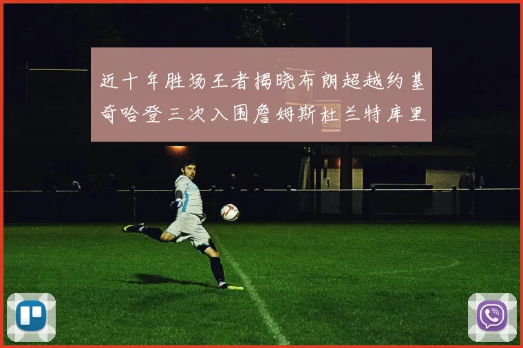 近十年胜场王者揭晓布朗超越约基奇哈登三次入围詹姆斯杜兰特库里未上榜