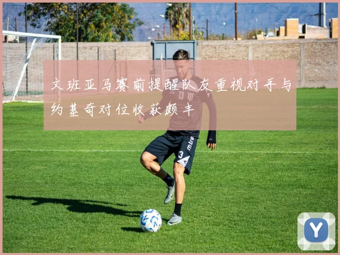 文班亚马赛前提醒队友重视对手与约基奇对位收获颇丰